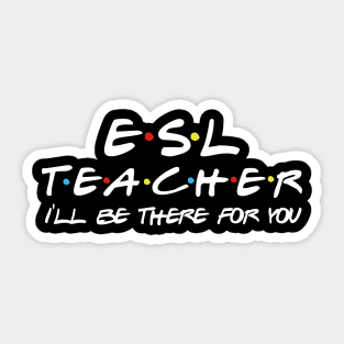 ESL Teacher I'll be there for you Sticker